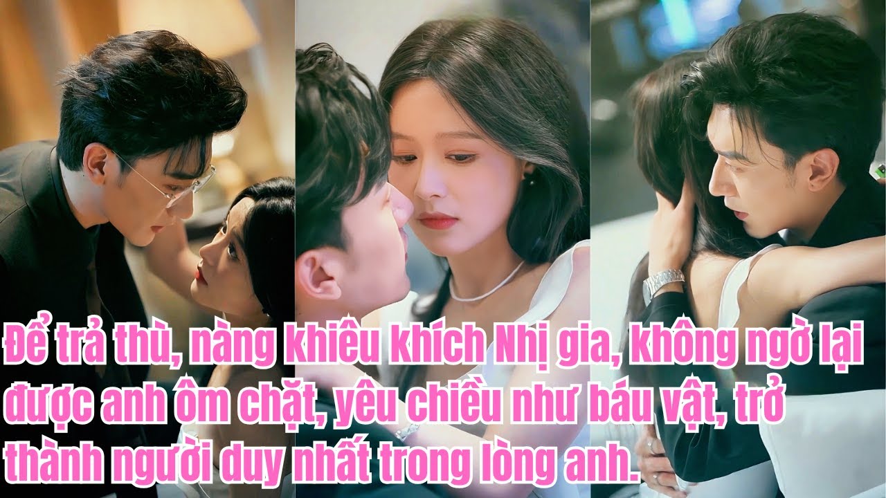 Để trả thù, nàng khiêu khích Nhị gia, không ngờ lại được anh ôm chặt, yêu chiều như báu vật.