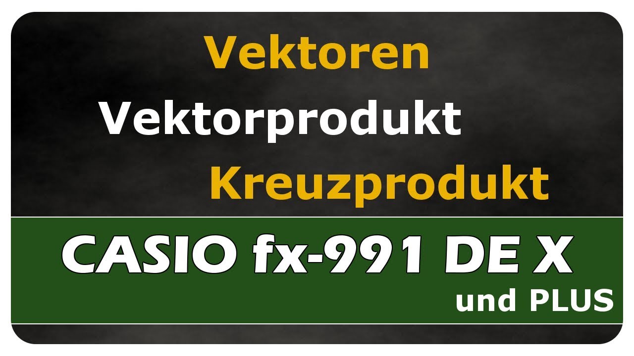 CASIO fx-991DE X - Vektorprodukt / Kreuzprodukt - Vektoren - einfach erklärt