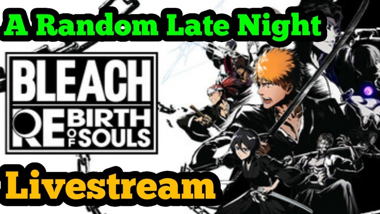 A Random Late Night Bleach REbirth of Souls Livestream (Featuring @rinneyt1129)