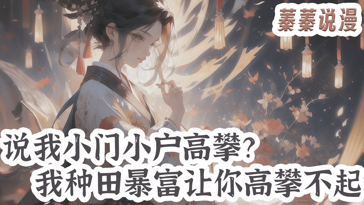 最新小说💕《说我小门小户高攀？我种田暴富让你高攀不起》姜明月嫁人了，她丈夫才华横溢、俊美不凡、会种地、会做饭，集所有美好品德于一身，且桃花泛滥！#小说 #蓁蓁说漫
