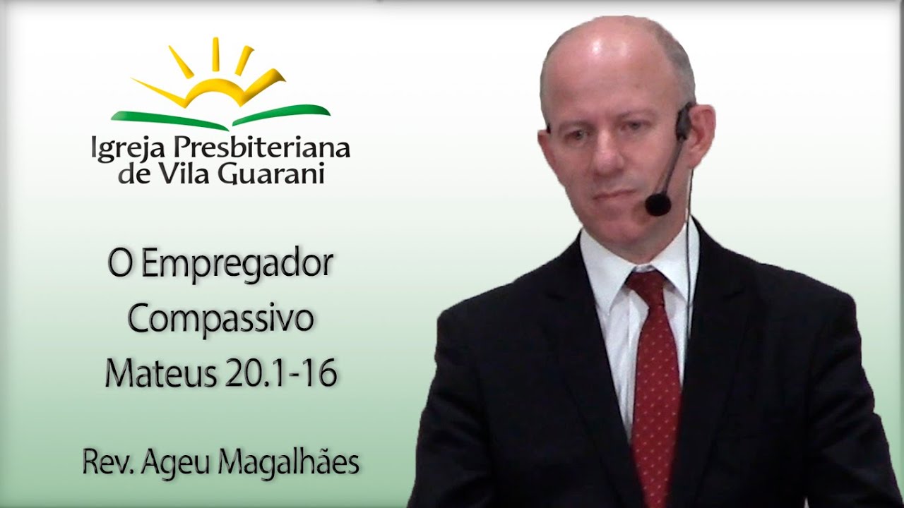 O Empregador Compassivo - Mateus 20.1-16 | Rev. Ageu Magalhães