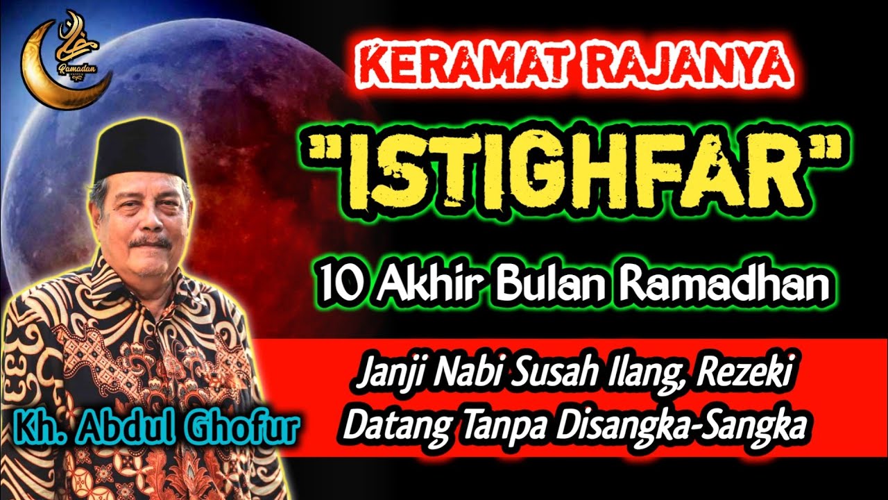 Keramat Rajanya Istighfar 10 Ahir Ulan Poso, Susah Ilang, Rezeki Lancar- Kh. Abdul Ghofur