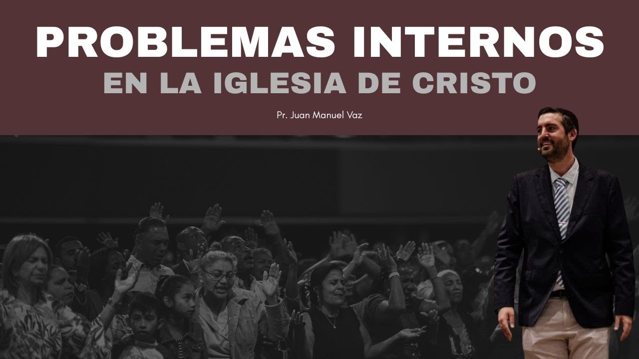 Problemas Internos en la iglesia de Cristo - Juan Manuel Vaz