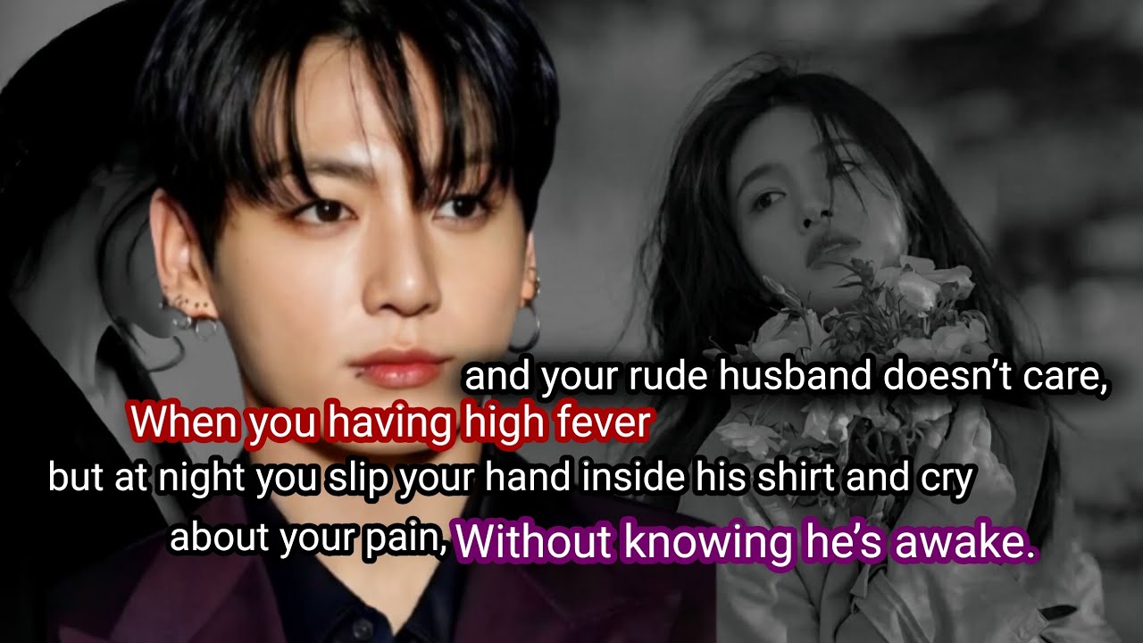 When you have a high fever and your rude husband doesn&rsquo;t care, but at night you sli~de your hand-