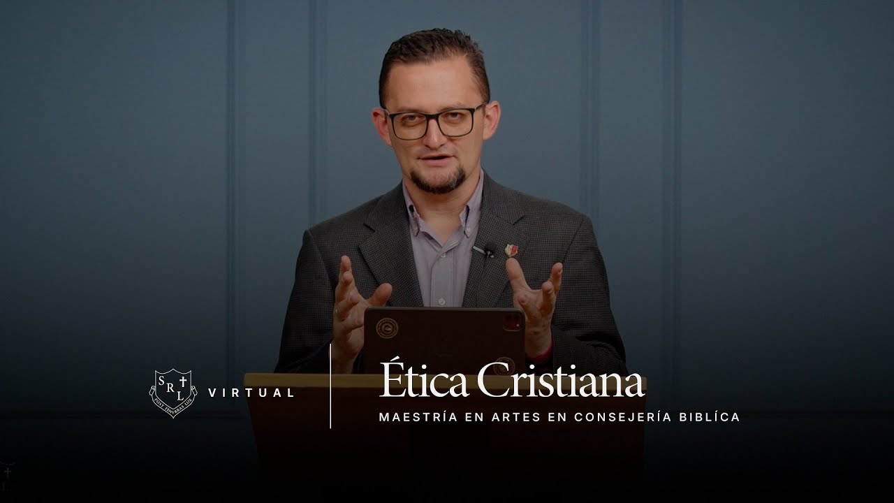 Ética Cristiana | Clase de la Maestría en Artes en Consejería Bíblica - SRL Virtual
