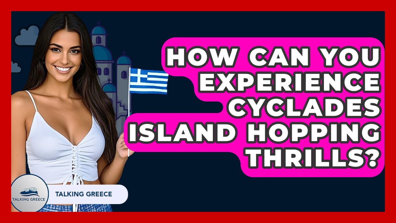 How Can You Experience Cyclades Island Hopping Thrills? - Talking Greece