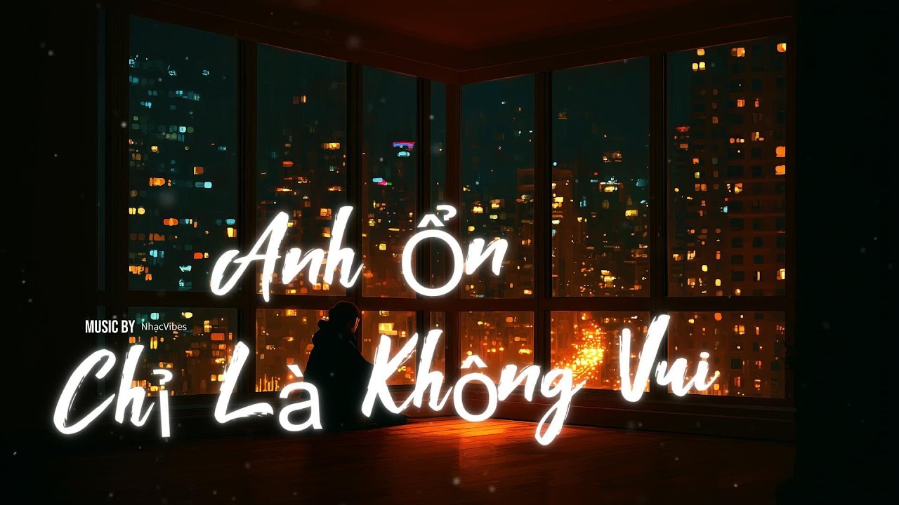 Anh Ổn Chỉ Là Không Vui | Nhạc Tâm Trạng | Nghe Là Thấy Mình | NhạcVibes OST