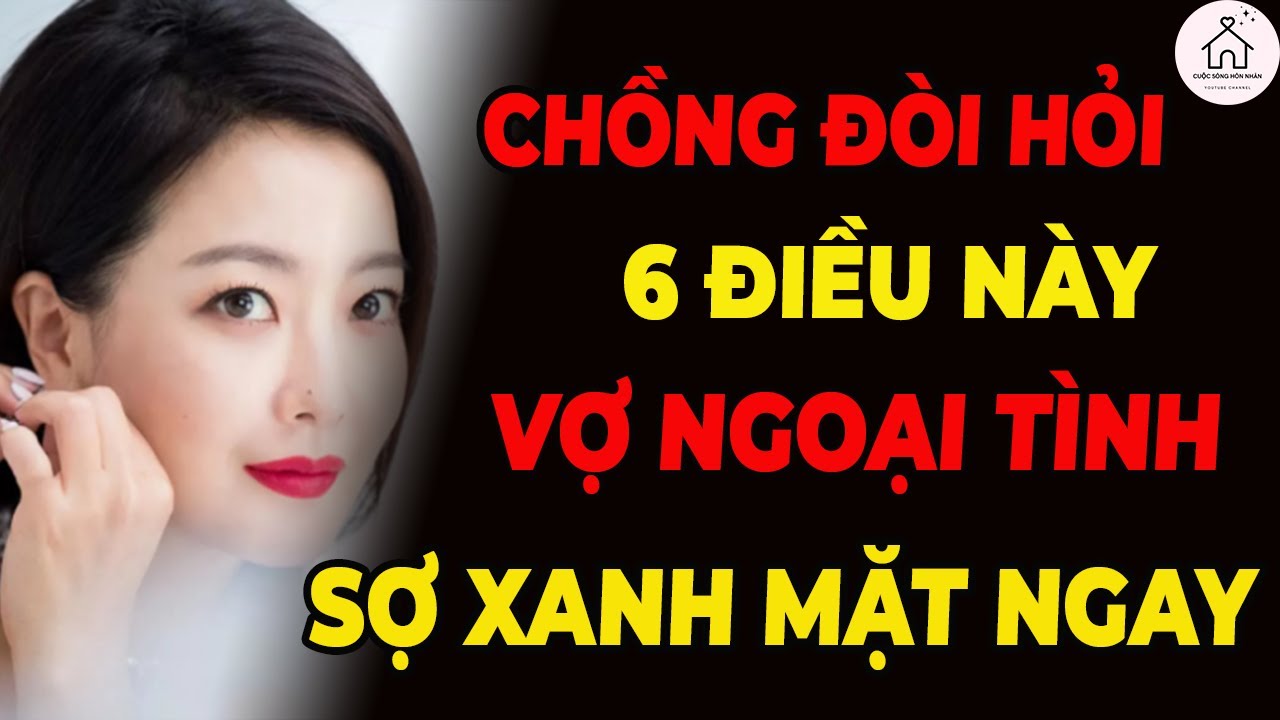 Vợ Ngoại Tình Sợ Nhất Khi Chồng Bắt Đầu Đòi Hỏi 6 Điều Này