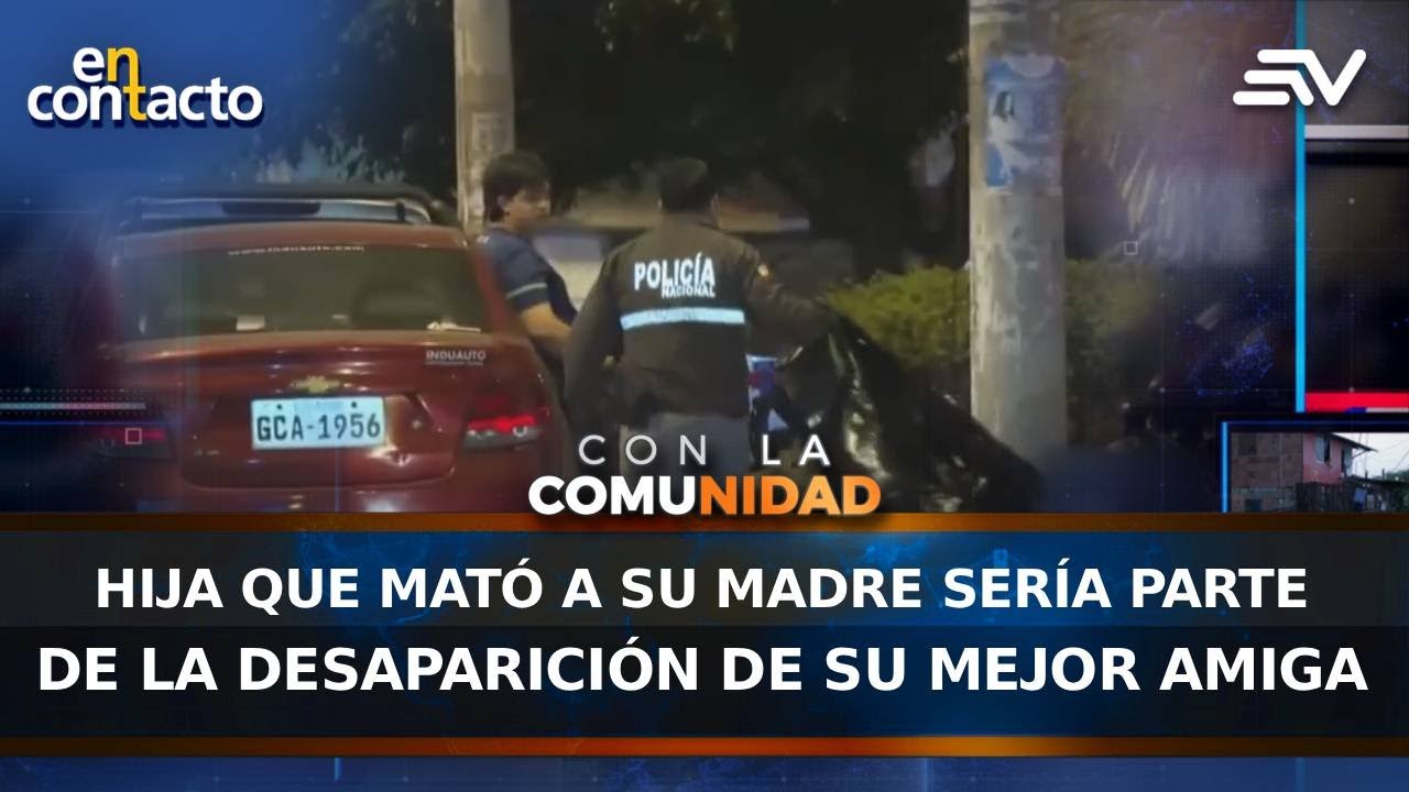Hija que mató a su madre sería parte de la desaparición de su mejor amiga | En Contacto | Ecuavisa