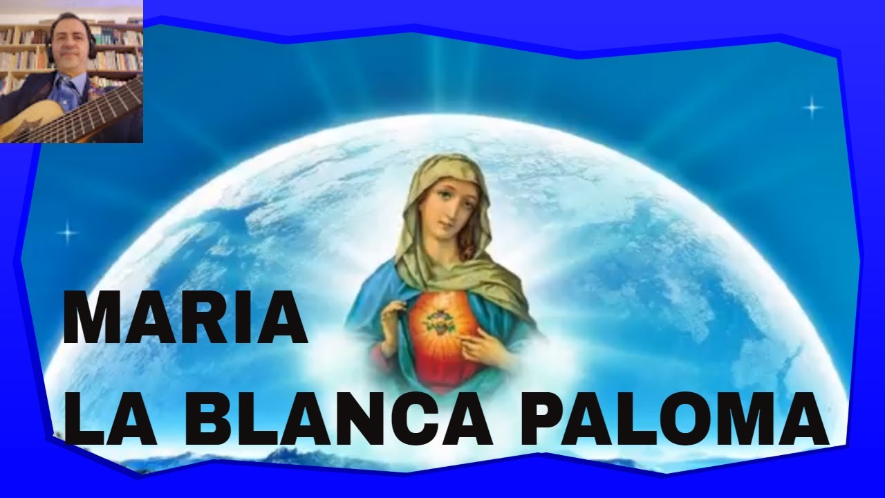 MARIA LA BLANCA PALOMA Canciones a María
