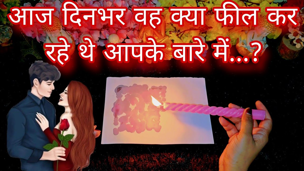 Aaj dinbhar Wo kya feel kar rahe the | His True Deep Feelings | Candle Wax Reading 