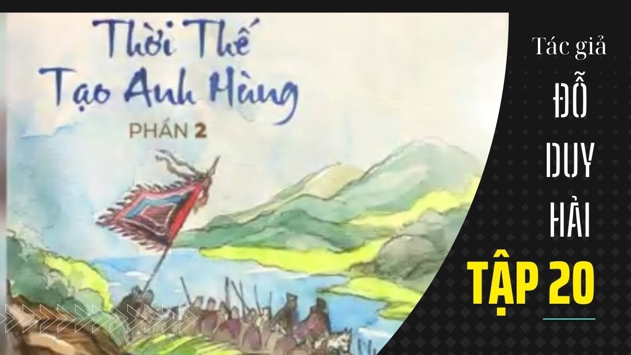 Tập 20 - Siêu phẩm truyện dã sử lồng tiếng của tác giả Đỗ Duy Hải | Thời Thế Tạo Anh Hùng - P2