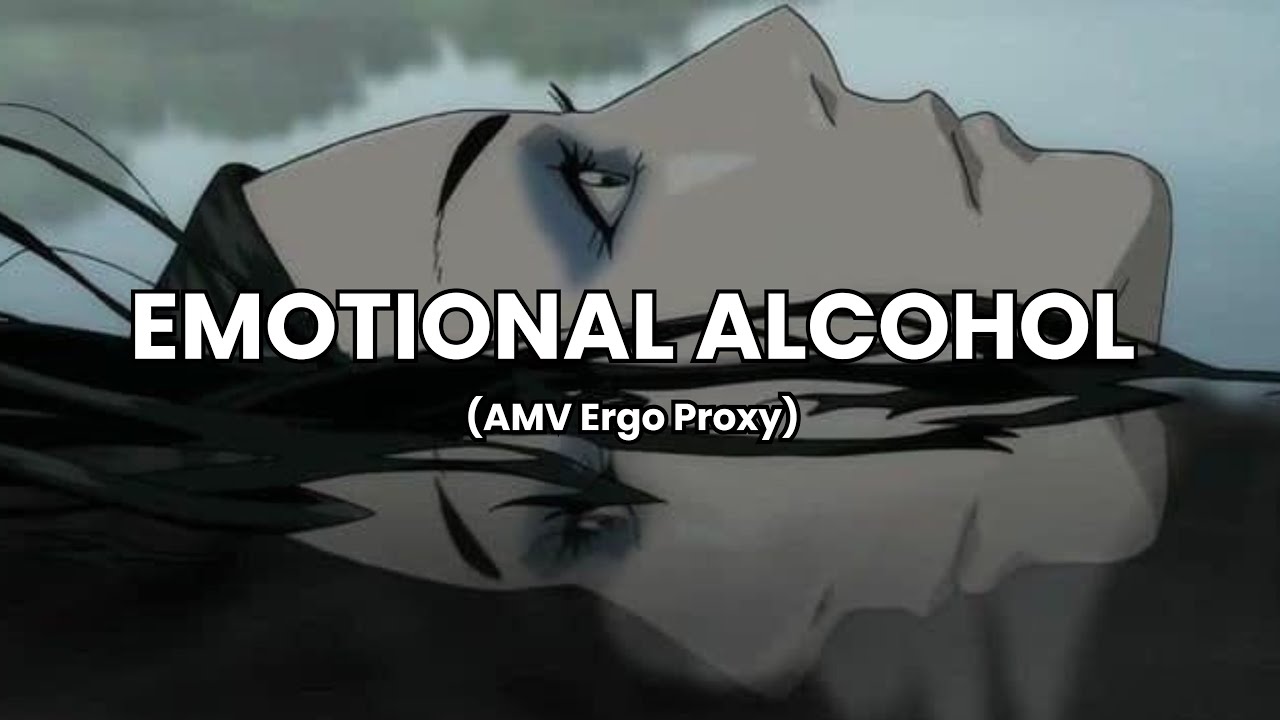 Emotional Alcohol - AMV Ergo Proxy
