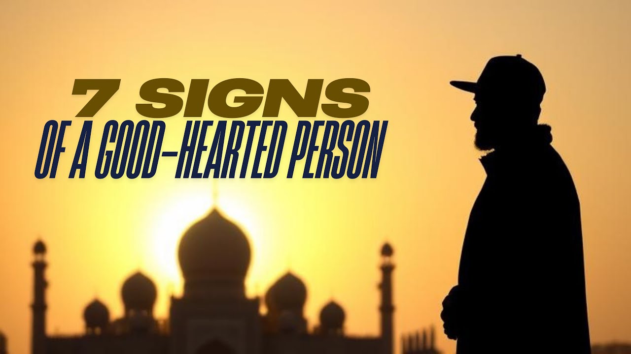 7 SIGNS of a GOOD-HEARTED Person | Islam
