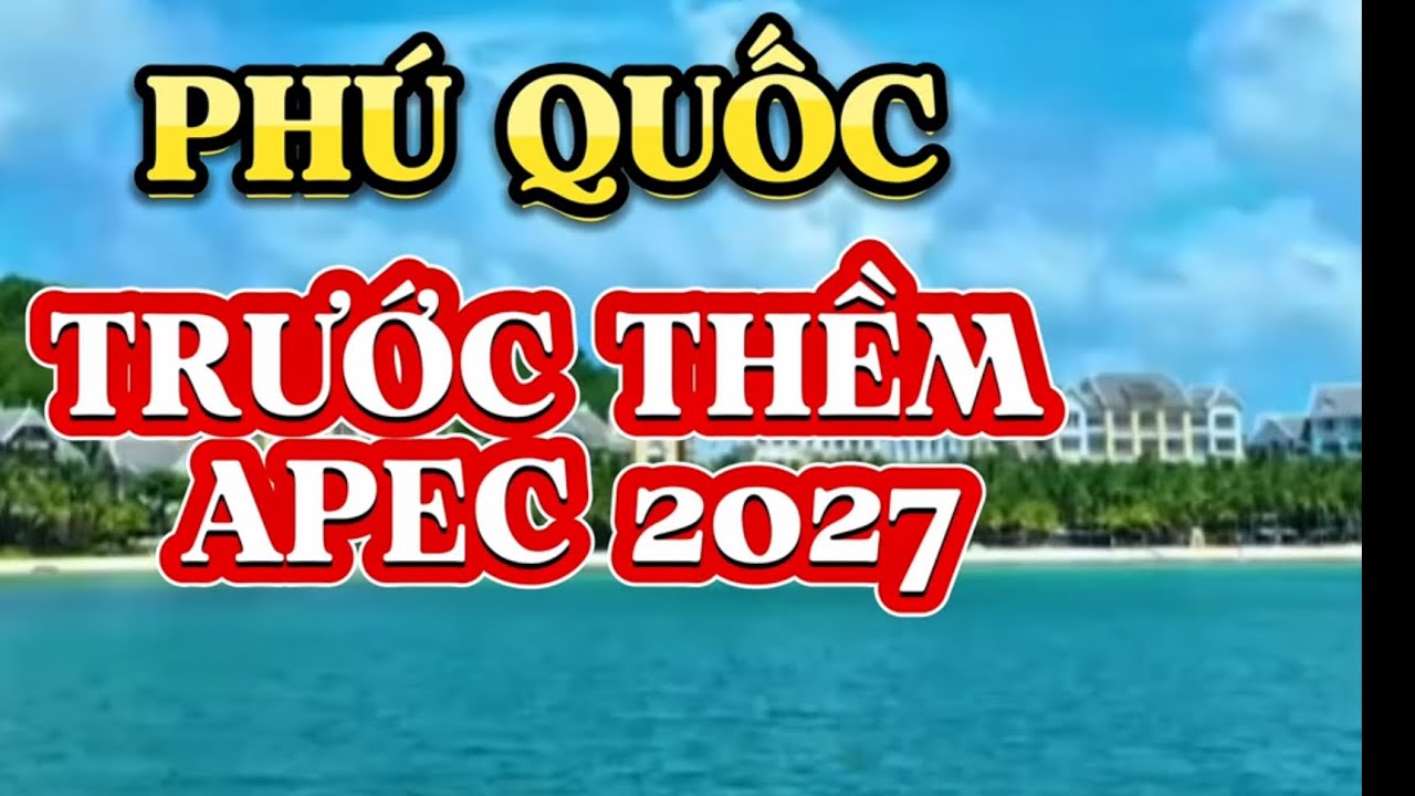 Phú Quốc Tuyệt Đẹp Trước Thềm APEC 2027.