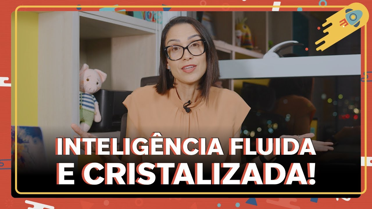Inteligência fluida e cristalizada!