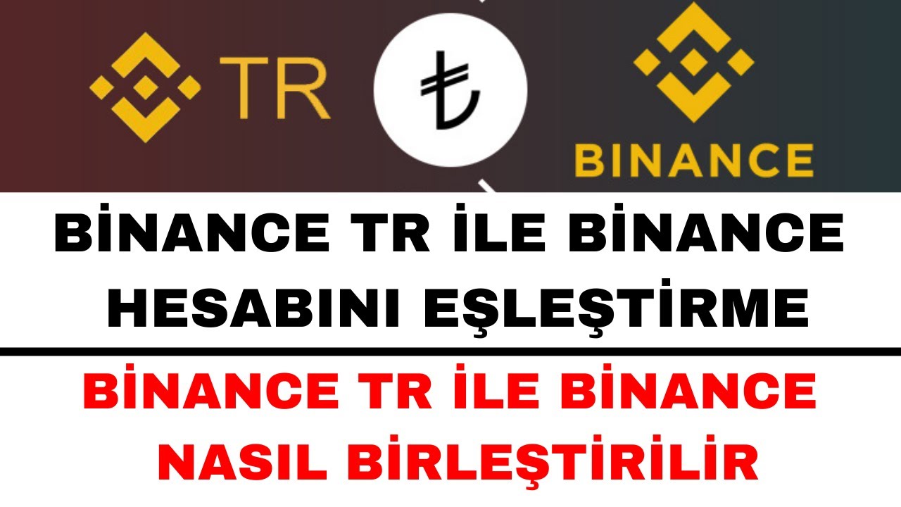 Binance TR Binance Eşleştirme - Binance Binance TR Hesap Birleştirme