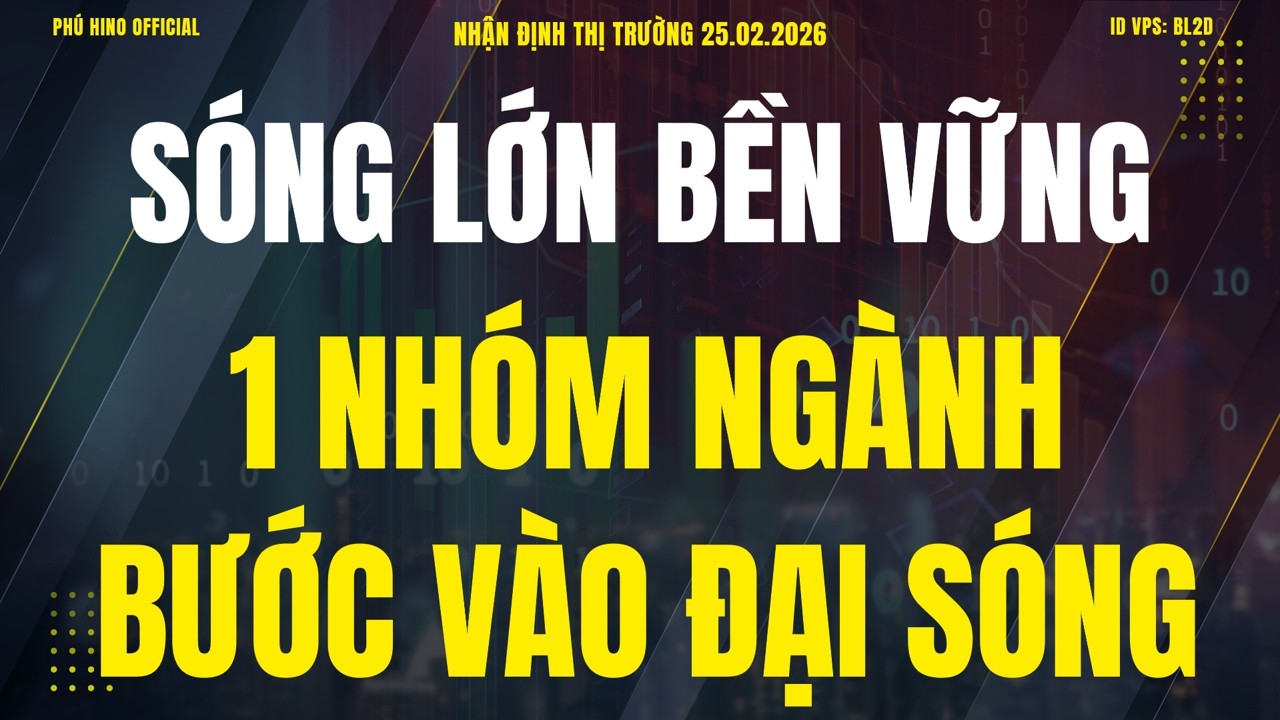 1 NHÓM NGÀNH BƯỚC VÀO ĐẠI SÓNG | SÓNG LỚN BỀN VỮNG | NHẬN ĐỊNH THỊ TRƯỜNG 25/2