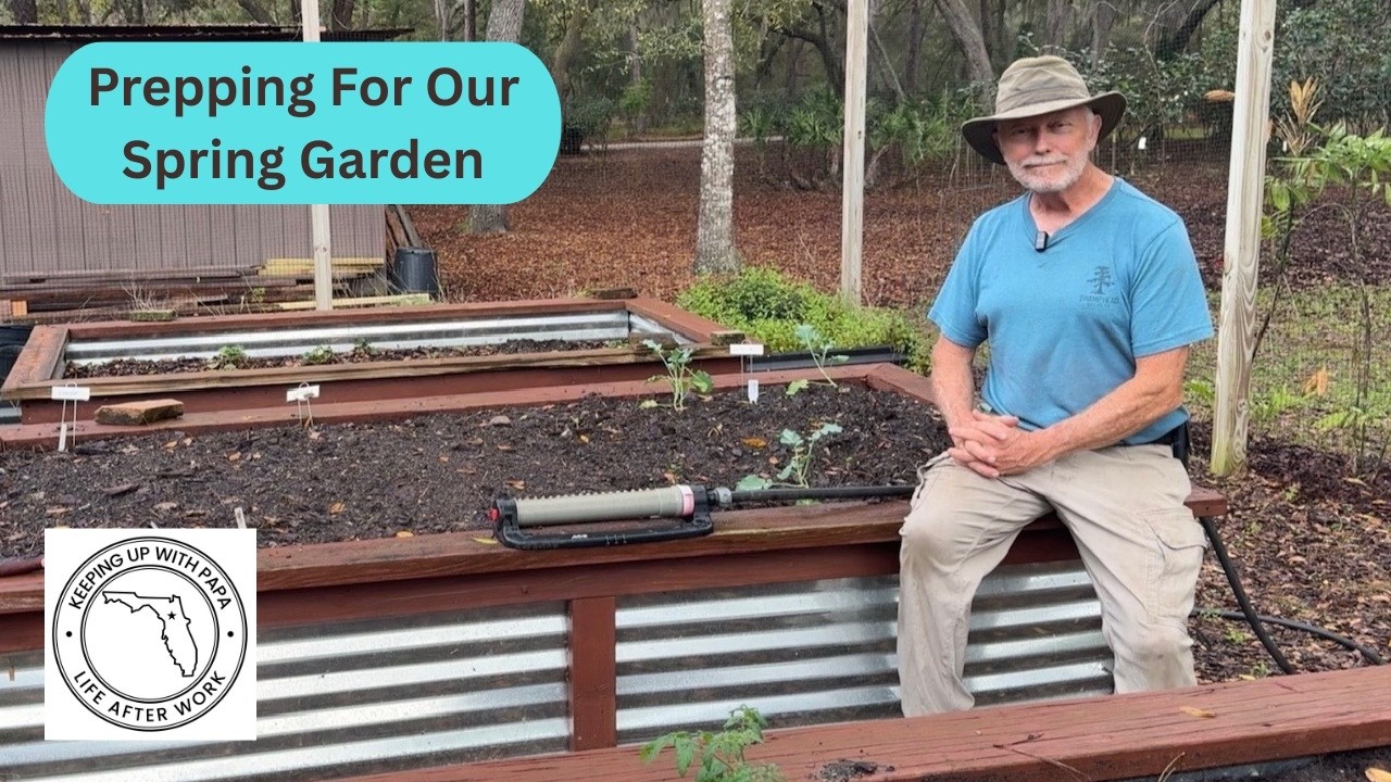 Prepping For Our Spring Garden - Keeping Up With Papa - Life After Work