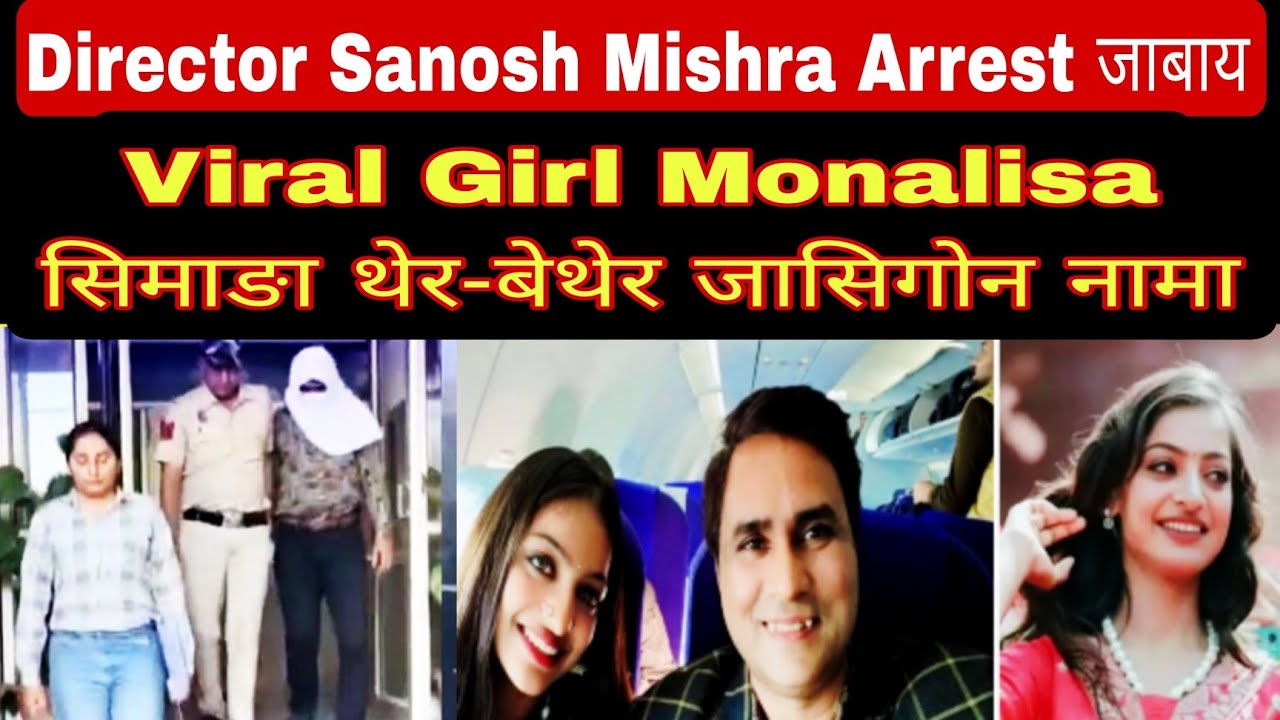 Director Sanosh Mishra Arrest जाबाय | Viral Girl Monalisa सिमाङा थेर-बेथेर जासिगोन नामा? | मोनालिसा