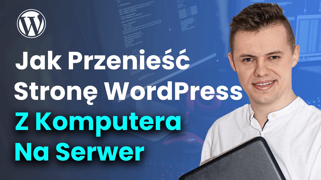 Jak Przenieść Stronę WordPress Z Komputera Na Serwer? Migracja Strony Internetowej.