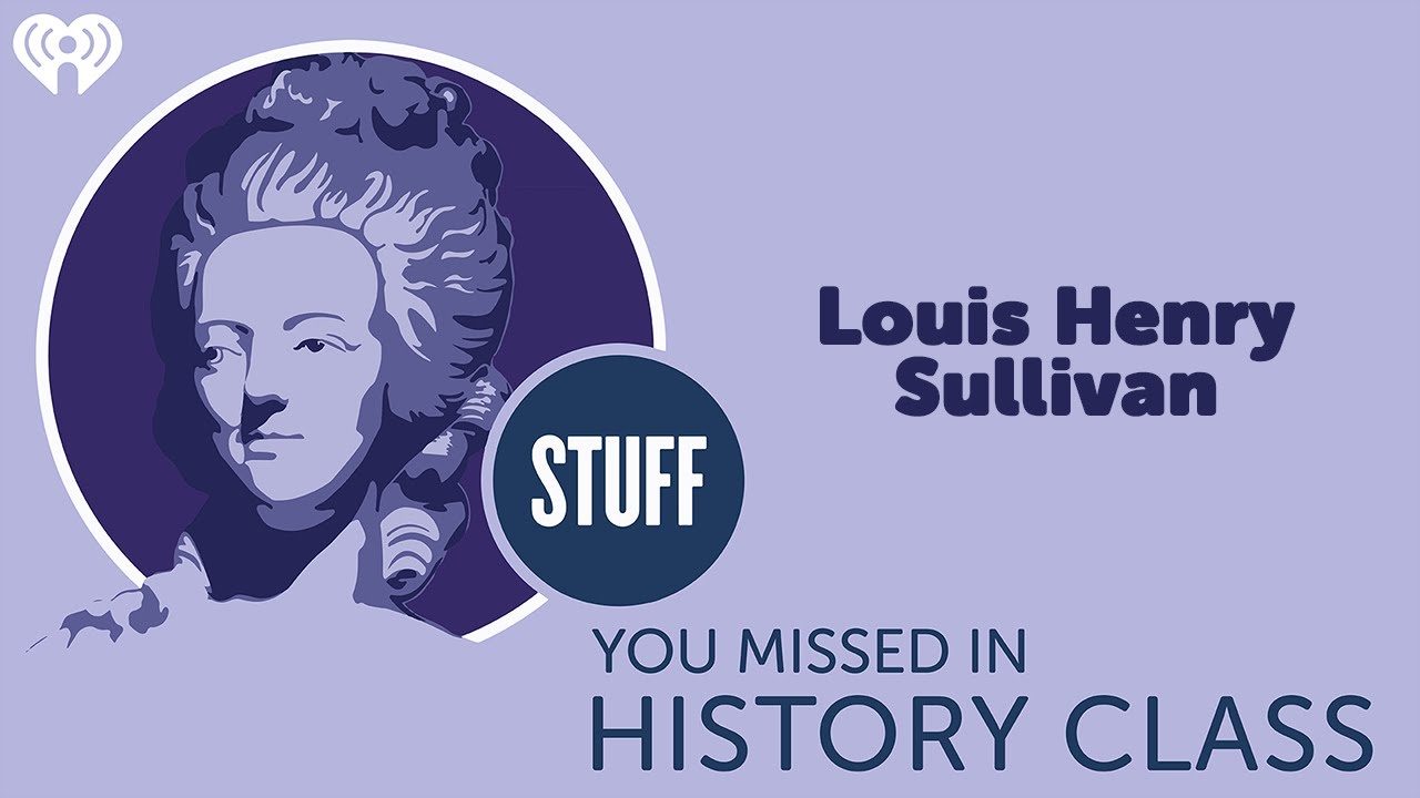 Louis Henry Sullivan | STUFF YOU MISSED IN HISTORY CLASS
