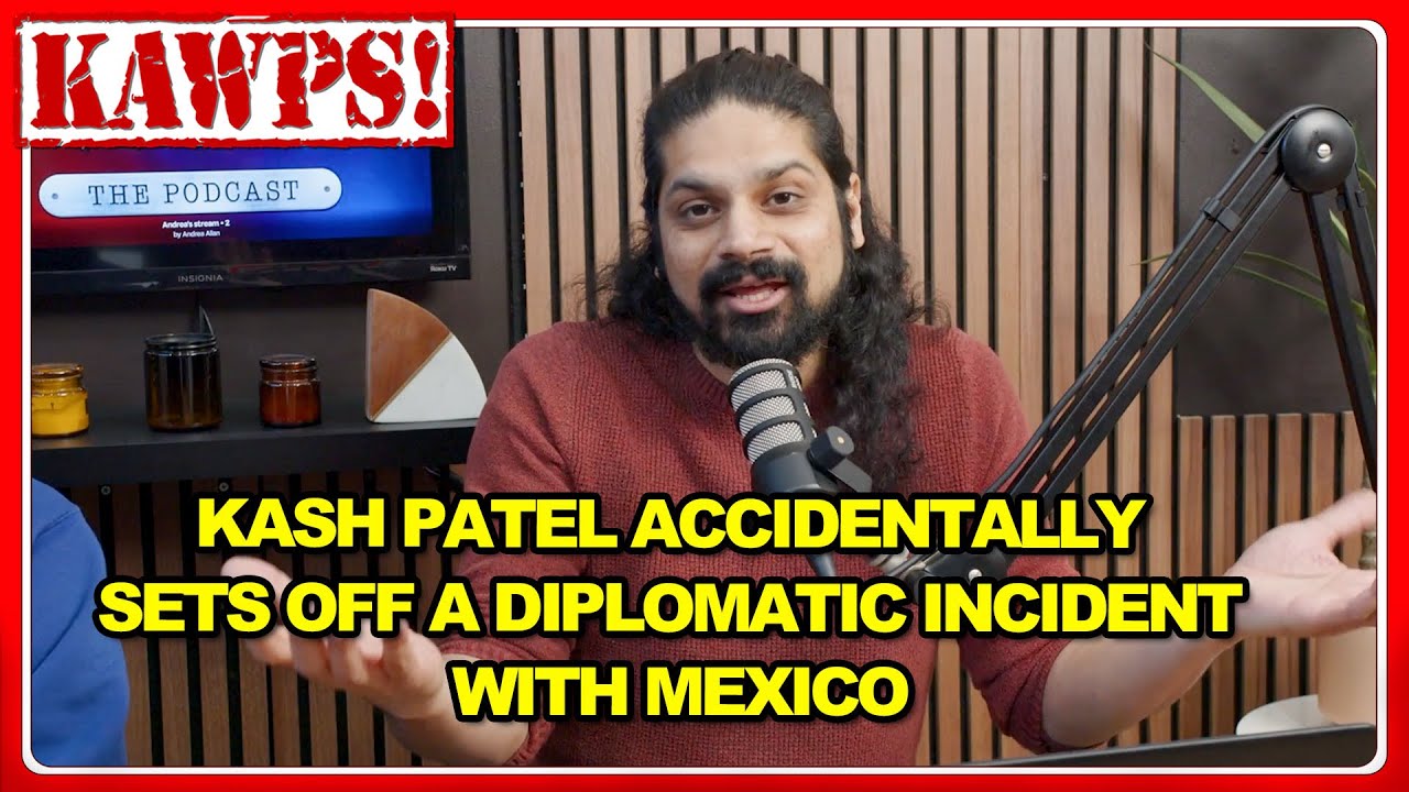 Kash Patel accidentally sets off diplomatic incident with Mexico | KAWPS The Podcast