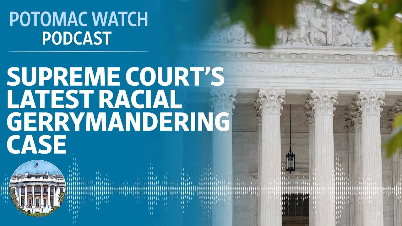 The Supreme Court's Latest Racial Gerrymandering Case | Potomac Watch Podcast: WSJ Opinion