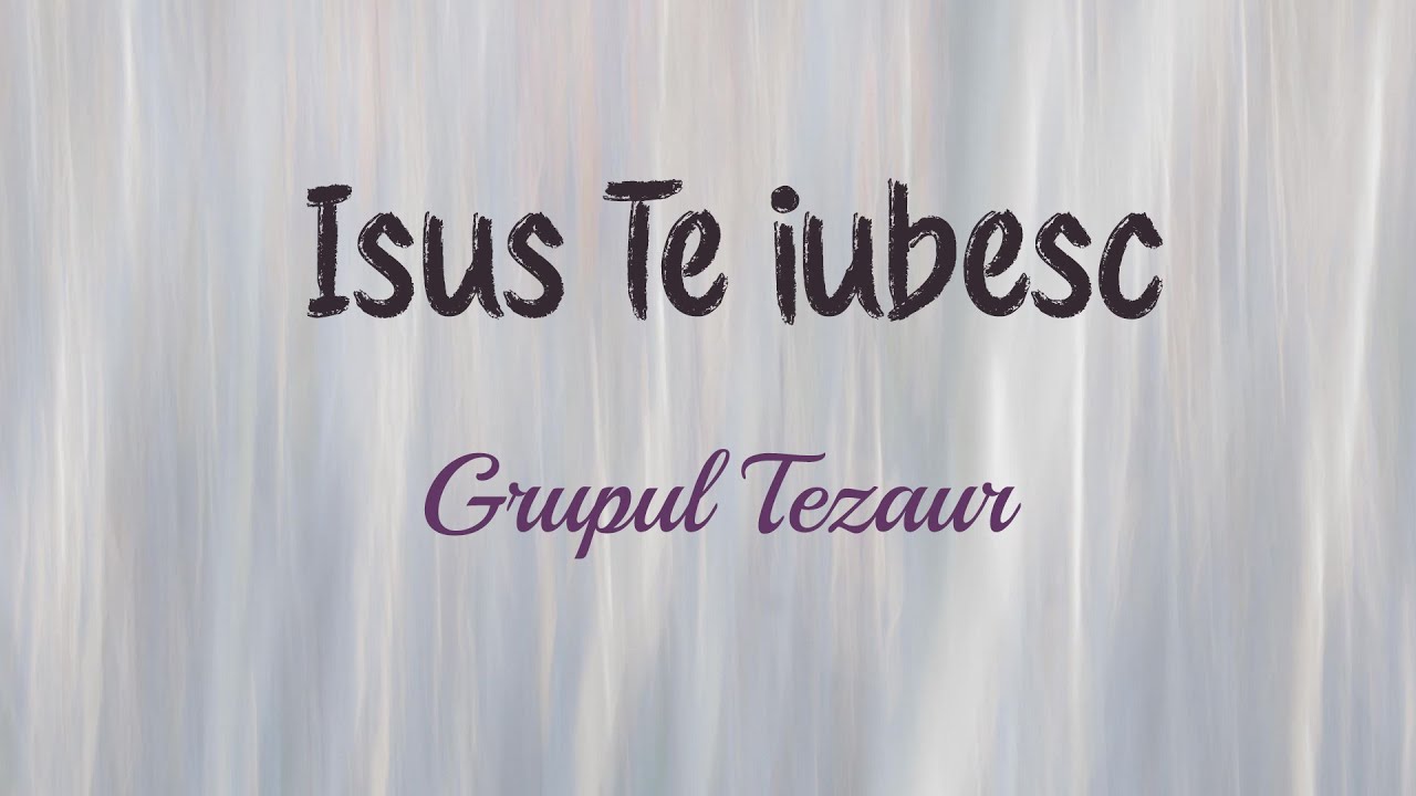 Isus Te iubesc - Grupul Tezaur