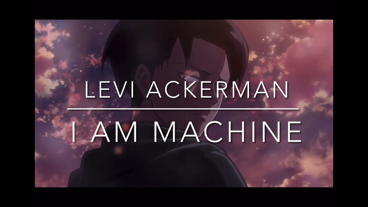 Levi Ackerman AMV | I Am Machine