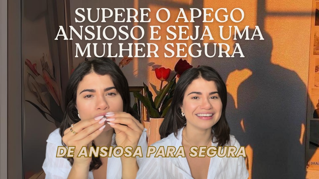Como Eu Troquei Meu Apego ANSIOSO por um Apego SEGURO e Você Pode Fazer o Mesmo