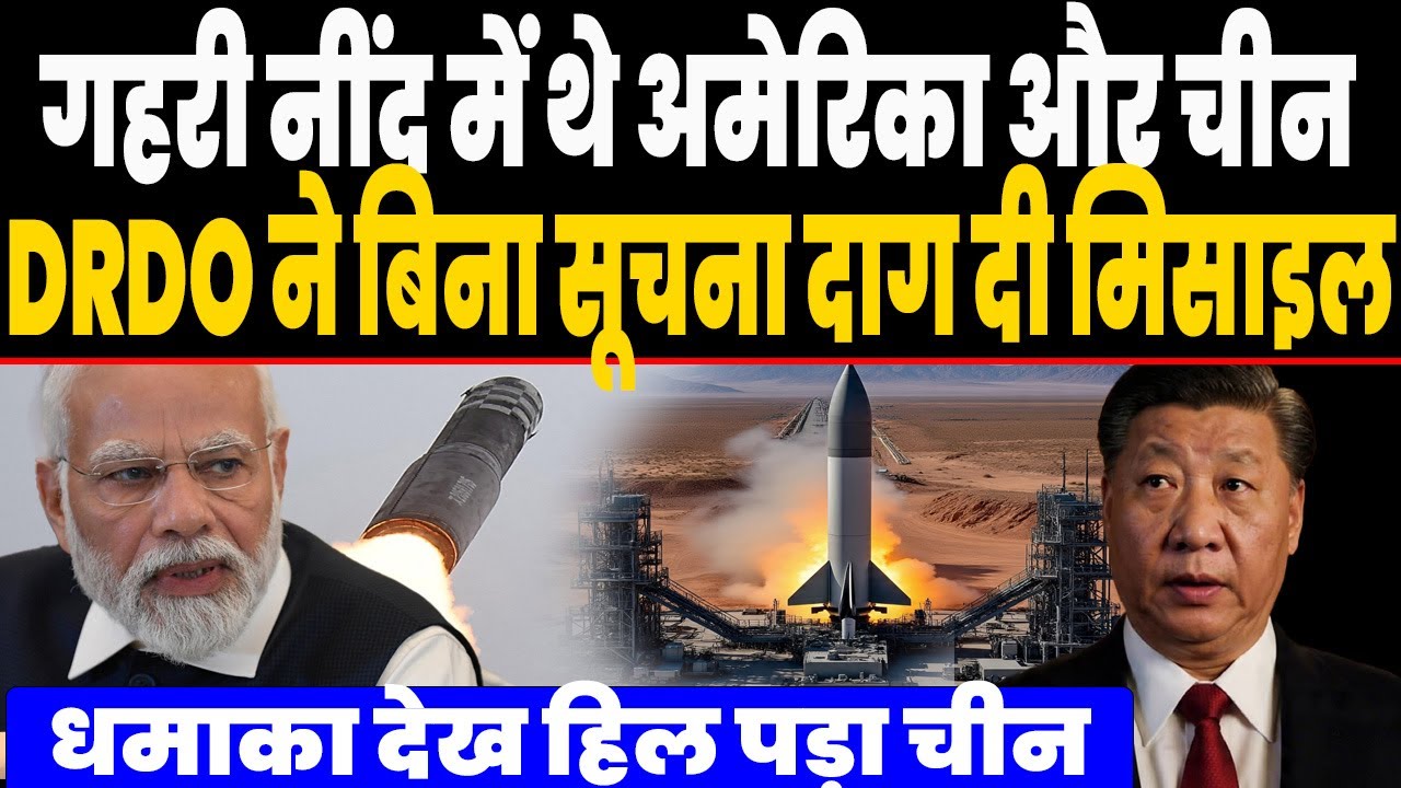 गहरी नींद में थे चीन पाकिस्तान, DRDO ने बिना सूचना दिये दाग दी भयंकर मिसाइल, हिल उठी दुनिया !