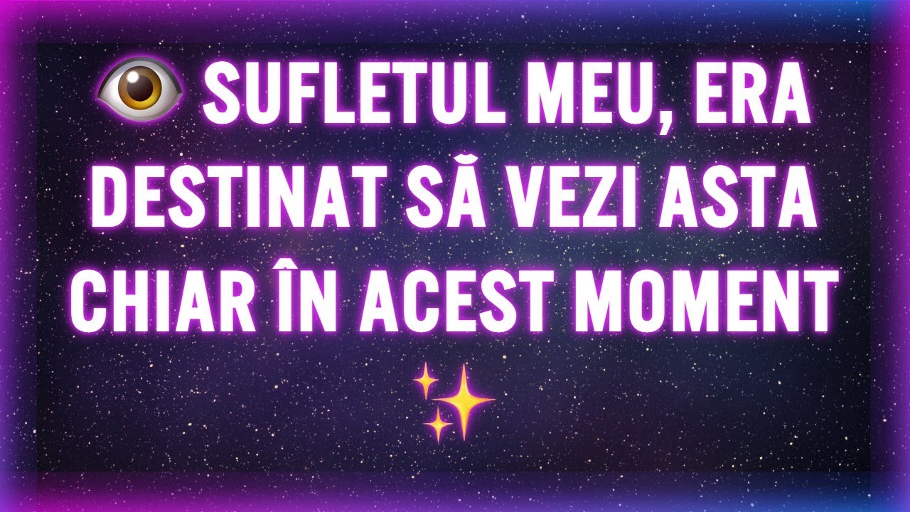 👁️ SUFLETUL MEU, ERA DESTINAT SĂ VEZI ASTA CHIAR ÎN ACEST MOMENT ✨