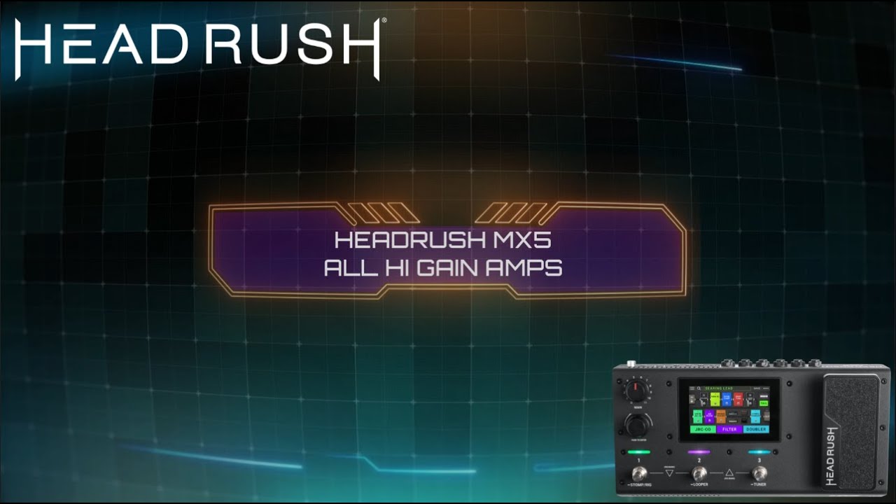 HEADRUSH MX5 -- ALL HI GAIN AMPS --