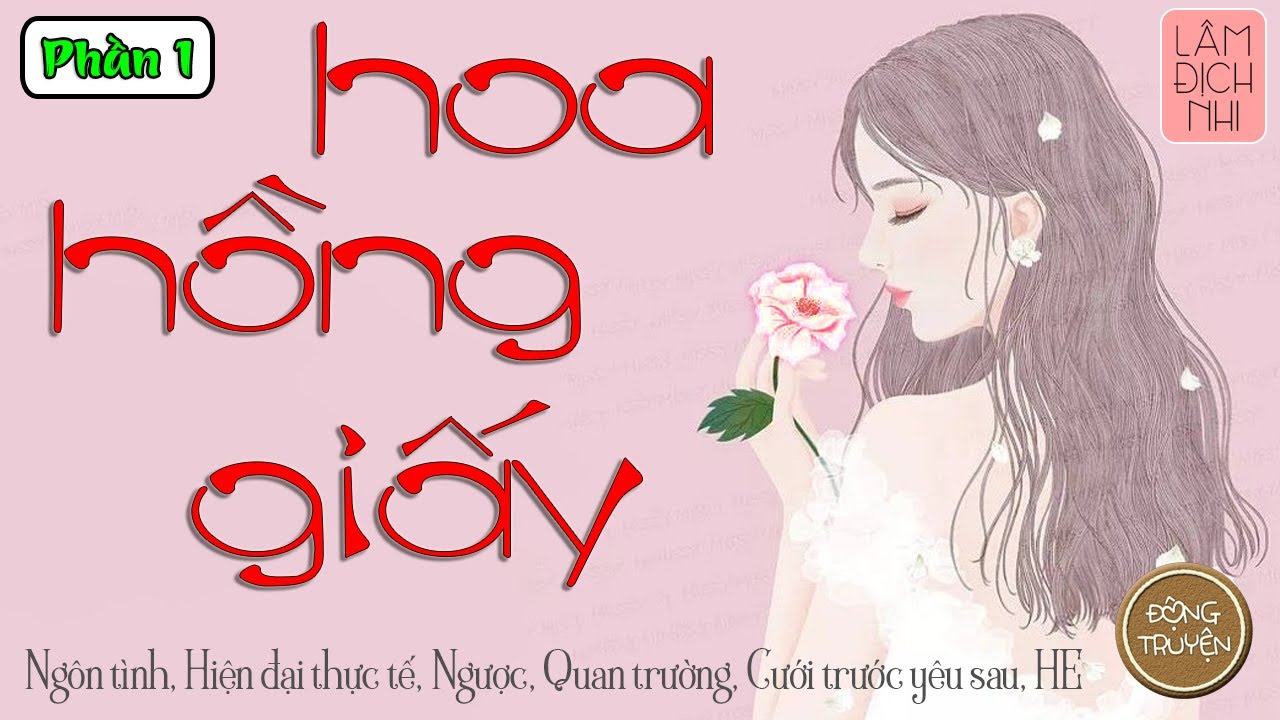 HOA HỒNG GIẤY - PHẦN 1 | Ngôn tình, Hiện đại thực tế, Ngược, Quan trường, Cưới trước yêu sau, HE