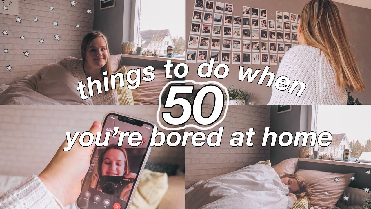 50 things to do when you're bored AT HOME