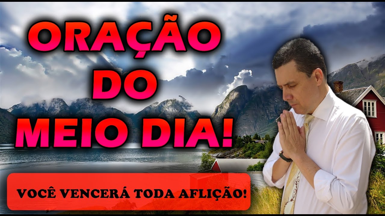 ORAÇÃO DO MEIO DIA DE HOJE VOCÊ VENCERÁ TODA AFLIÇÃO!