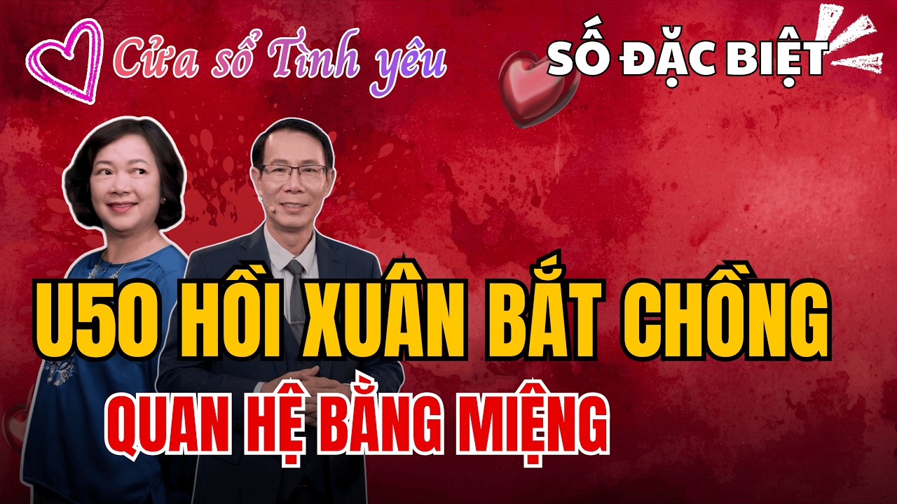 Cửa Sổ Tình Yêu - Chồng U50 Phát Hoảng Khi Vợ Hồi Xuân Lại Bắt Chồng Làm Điều Này