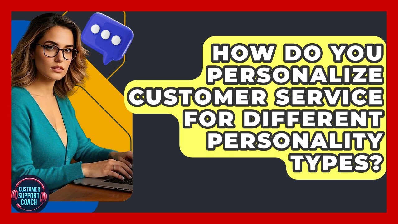How Do You Personalize Customer Service For Different Personality Types? - Customer Support Coach