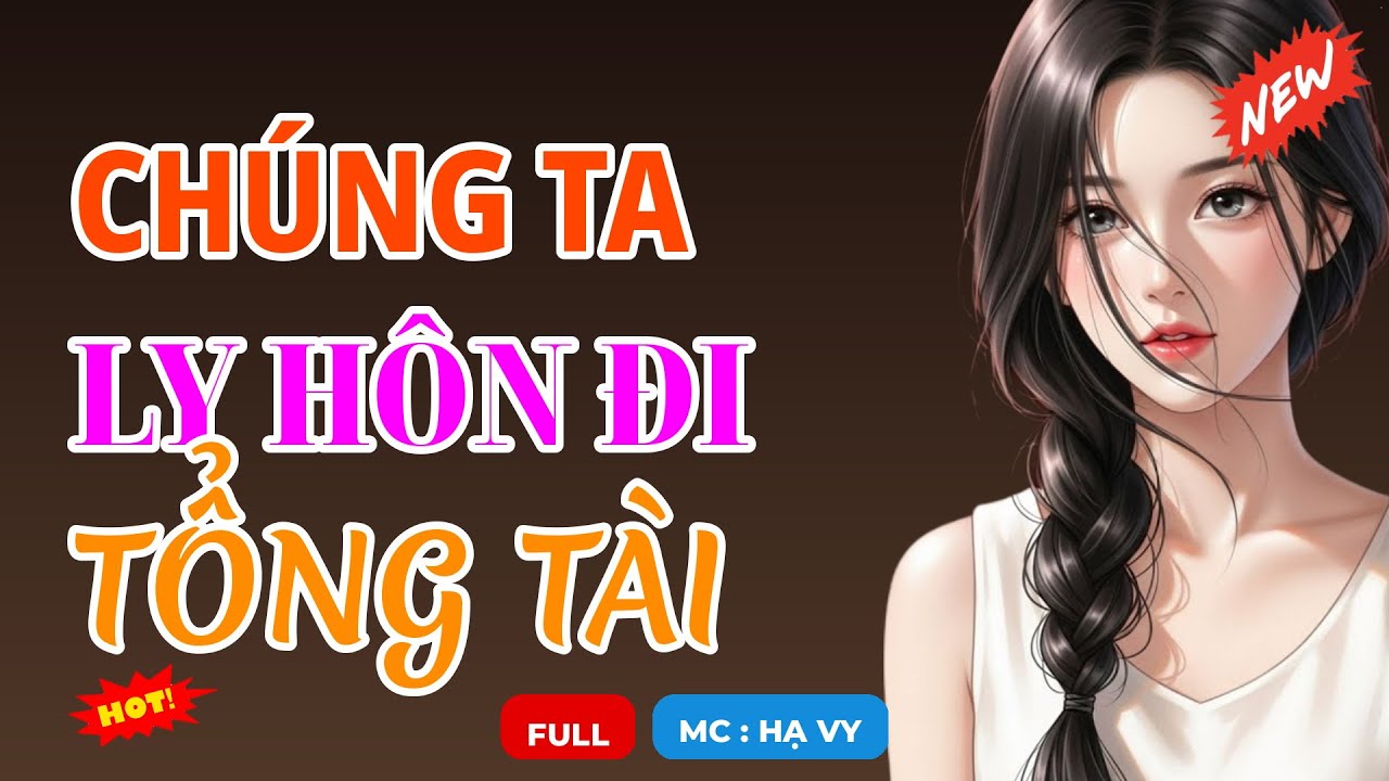 CHÚNG TA LY HÔN ĐI TỔNG TÀI | AUDIO TIỂU THUYẾT NGÔN TÌNH HAY MC HẠ VY