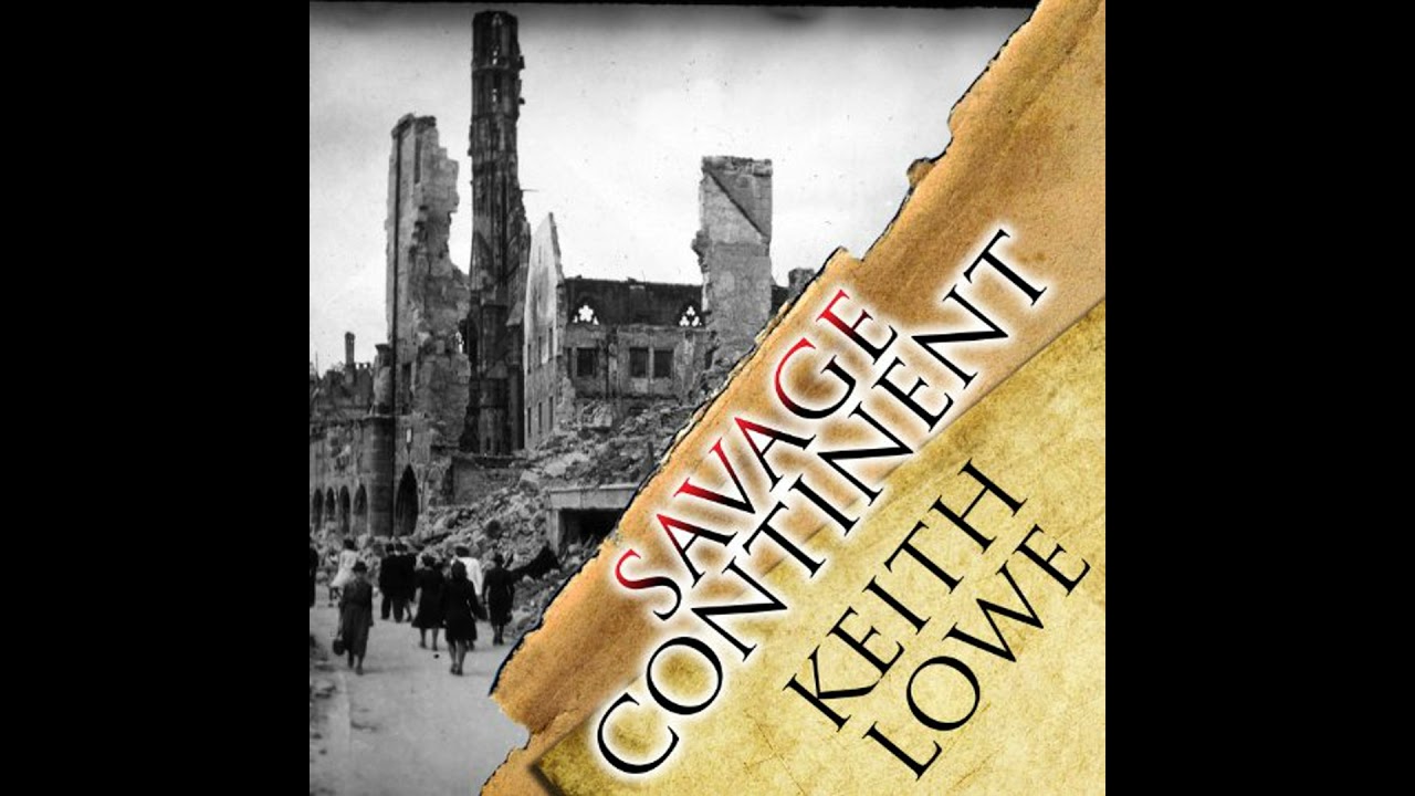 Savage Continent: Europe in the Aftermath of World War II by Keith Lowe | Full Audiobook