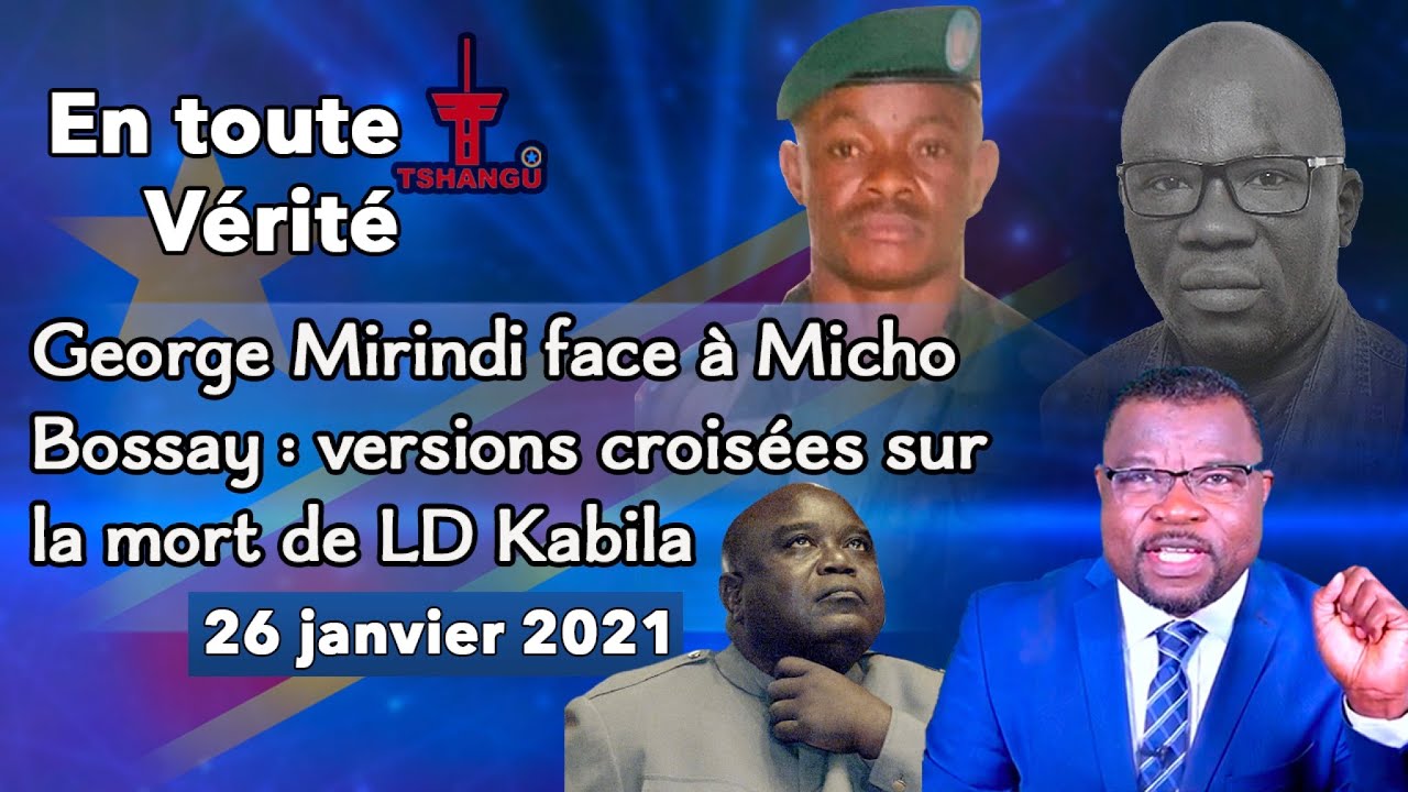 EN TOUTE VERITE - G. MIRINDI FACE A M. BOSSAY : VERSIONS CROISEES SUR LA MORT DE LD KABILA