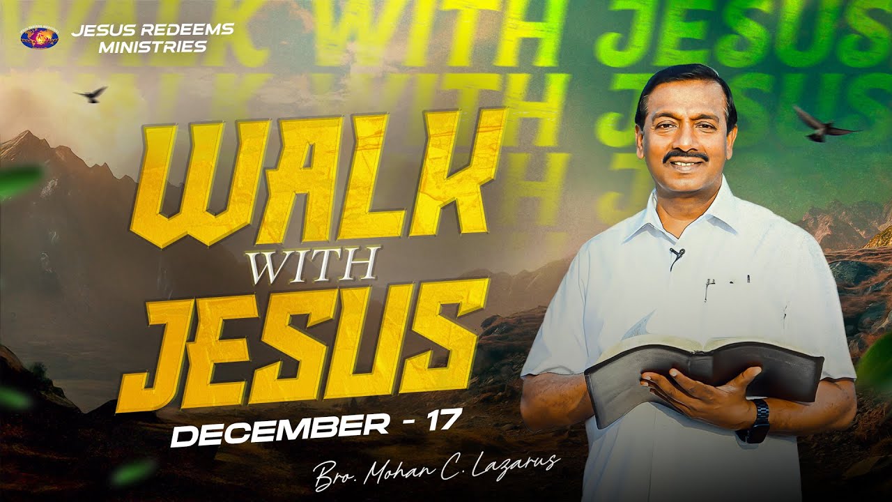 Walk with Jesus || Bro. Mohan C. Lazarus || December 17