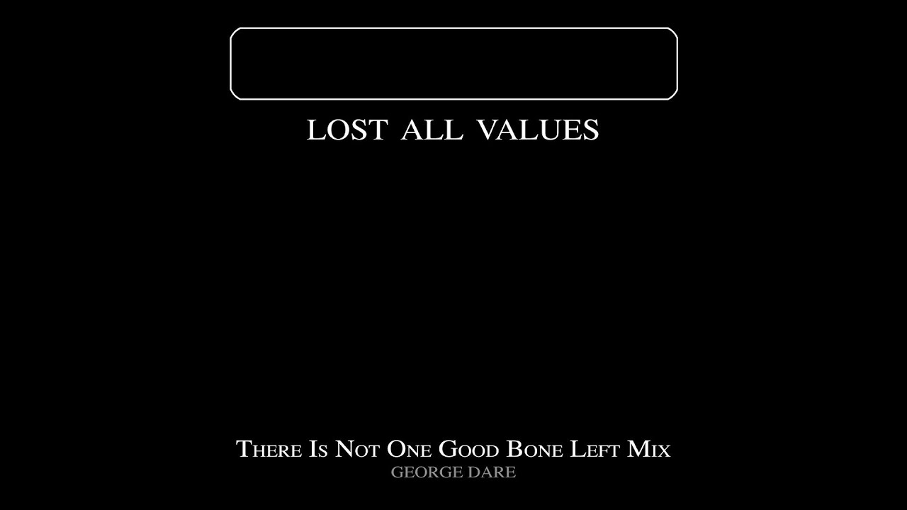 Lost All Values (There is not one good bone left Mix)