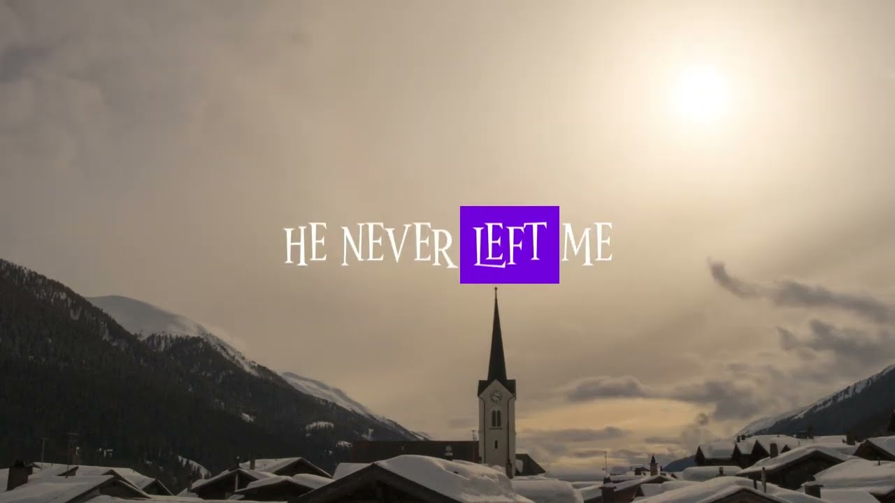 HE NEVER LEFT ME