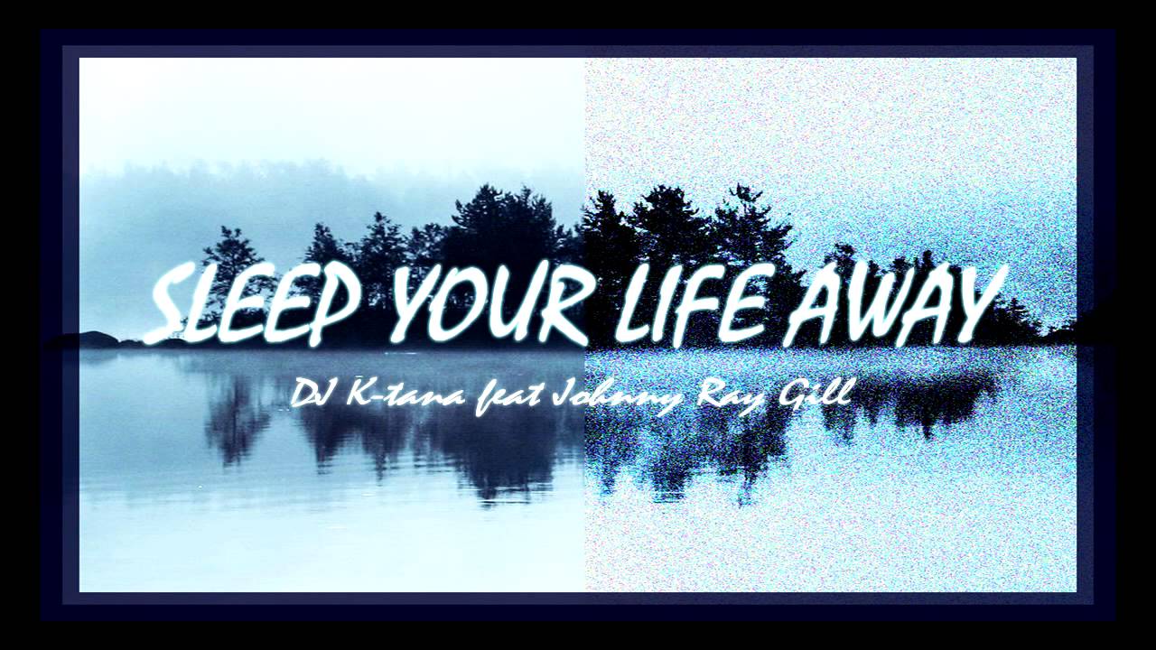 K-tana feat Johnny Ray Gill - Sleep Your Life Away