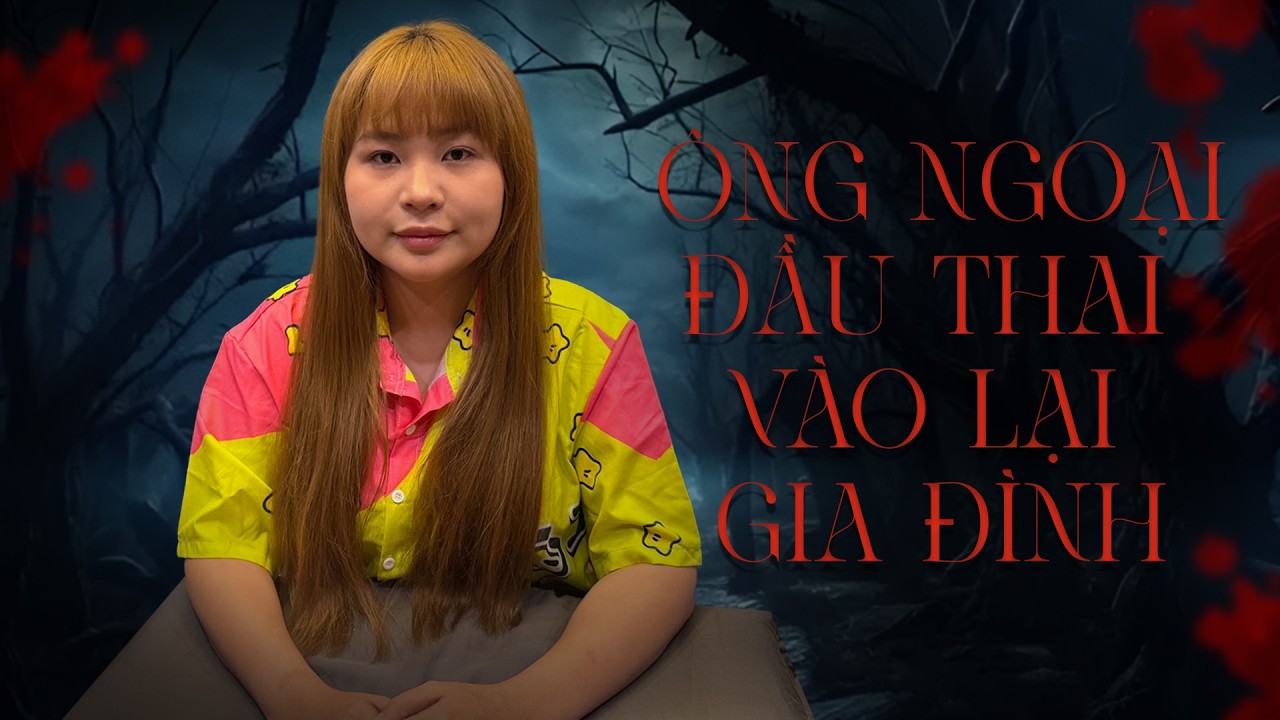 CHUYỆN MA - Ông ngoại đầu thai vào lại gia đình | Phụng Lai chuyện ma có thật