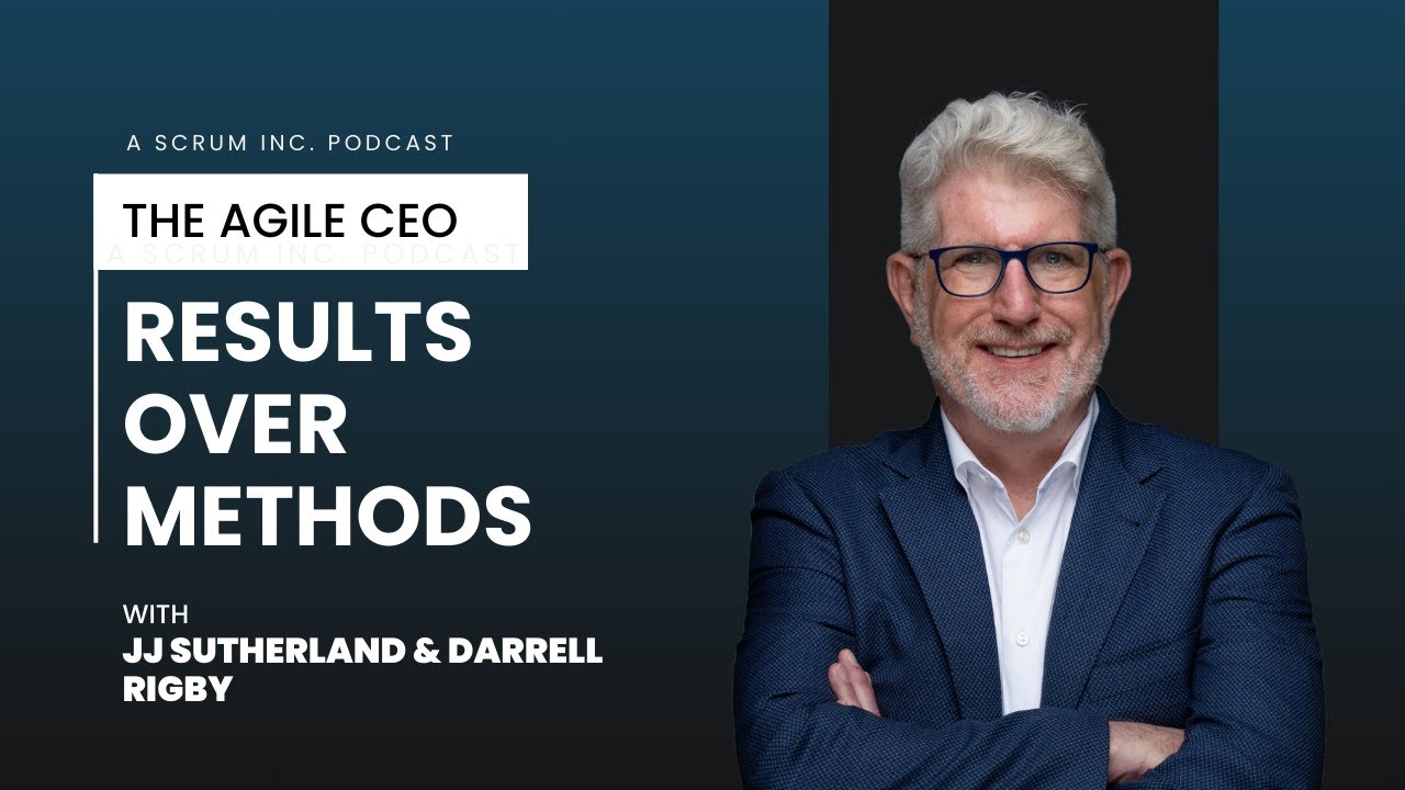 Results Over Methods | The Agile CEO by Scrum Inc.