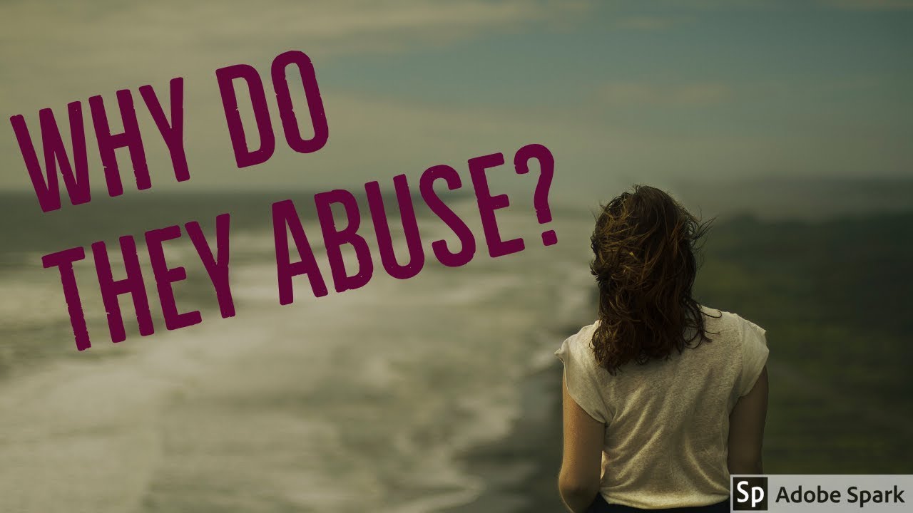 Why Do They Abuse?