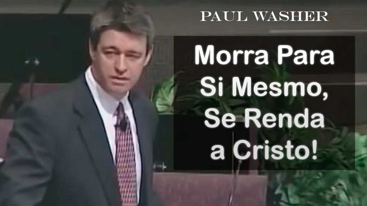 Morra Para Si Mesmo, Se Renda a Cristo! - Paul Washer (Dublado)